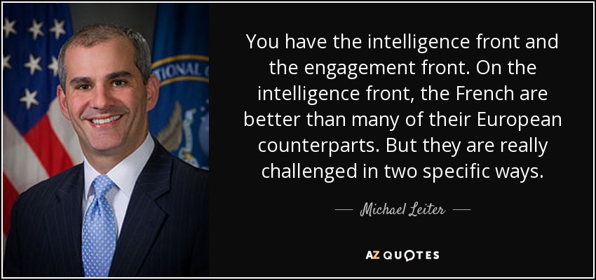 You have the intelligence front and the engagement front. On the intelligence front, the French are better than many of their European counterparts. But they are really challenged in two specific ways. - Michael Leiter