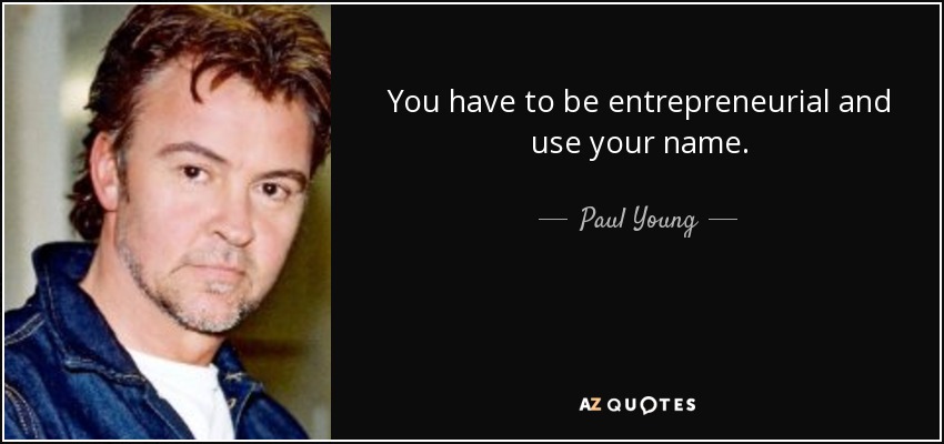 You have to be entrepreneurial and use your name. - Paul Young