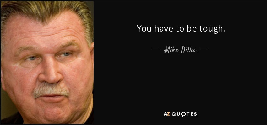 You have to be tough. - Mike Ditka