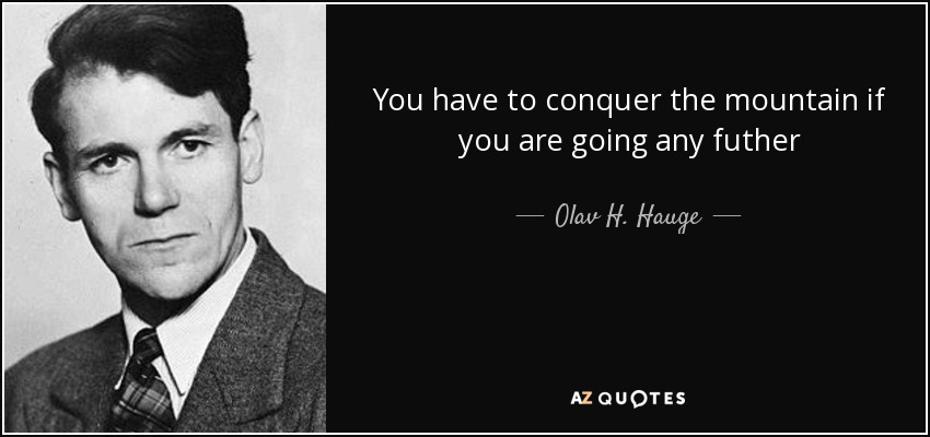 You have to conquer the mountain if you are going any futher - Olav H. Hauge