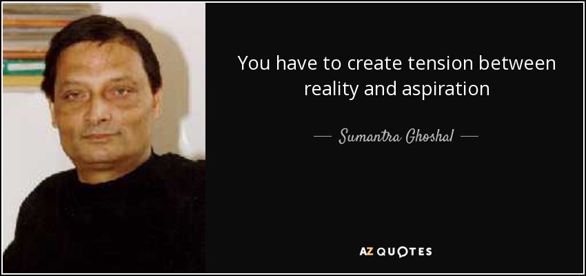 You have to create tension between reality and aspiration - Sumantra Ghoshal