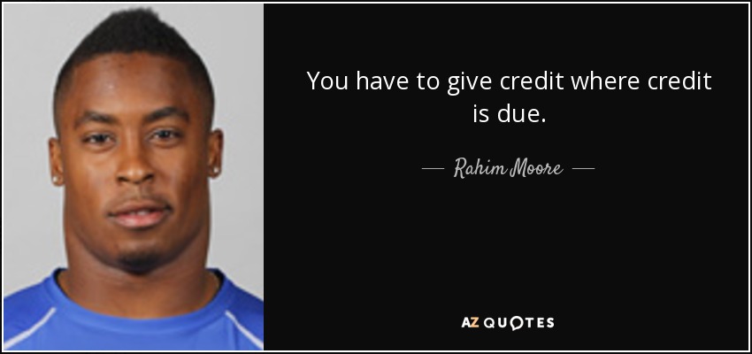 You have to give credit where credit is due. - Rahim Moore