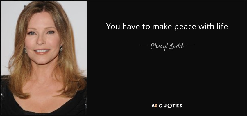 You have to make peace with life - Cheryl Ladd