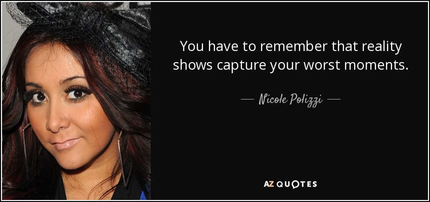 You have to remember that reality shows capture your worst moments. - Nicole Polizzi