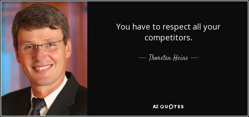 You have to respect all your competitors. - Thorsten Heins