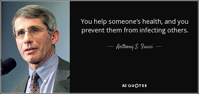 You help someone's health, and you prevent them from infecting others. - Anthony S. Fauci