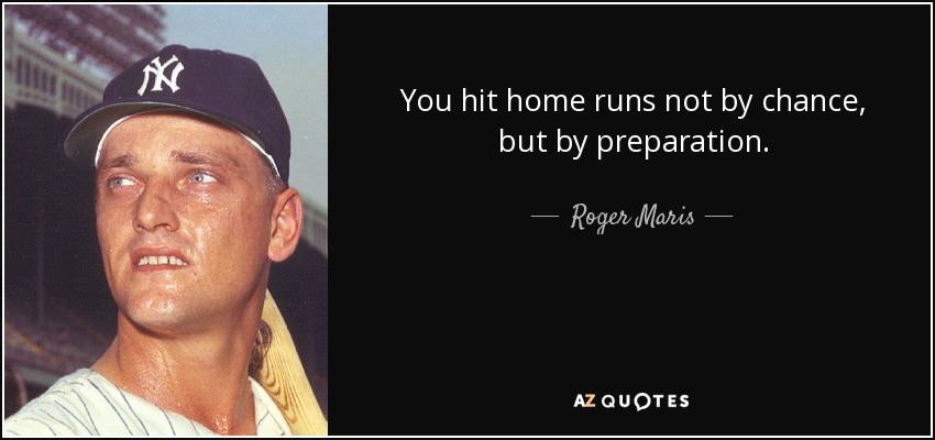 You hit home runs not by chance, but by preparation. - Roger Maris