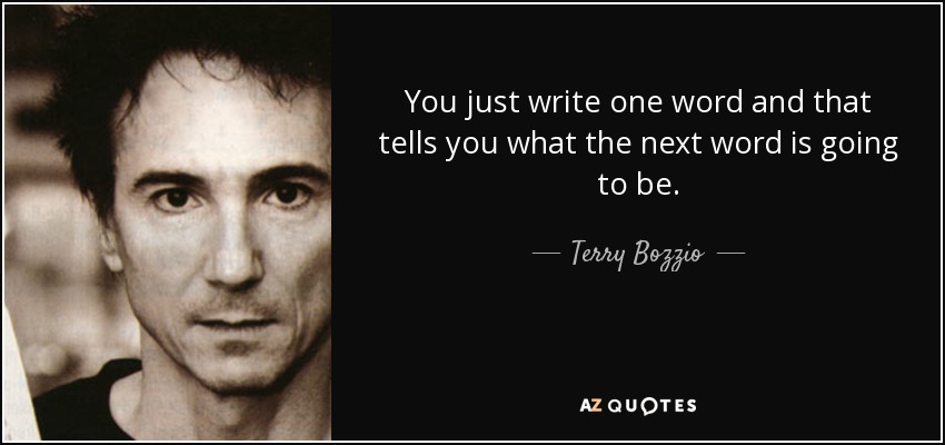 You just write one word and that tells you what the next word is going to be. - Terry Bozzio