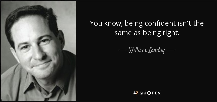 You know, being confident isn't the same as being right. - William Landay