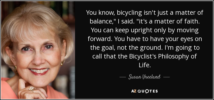 You know, bicycling isn't just a matter of balance,