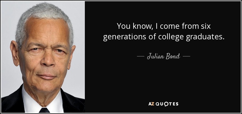 You know, I come from six generations of college graduates. - Julian Bond