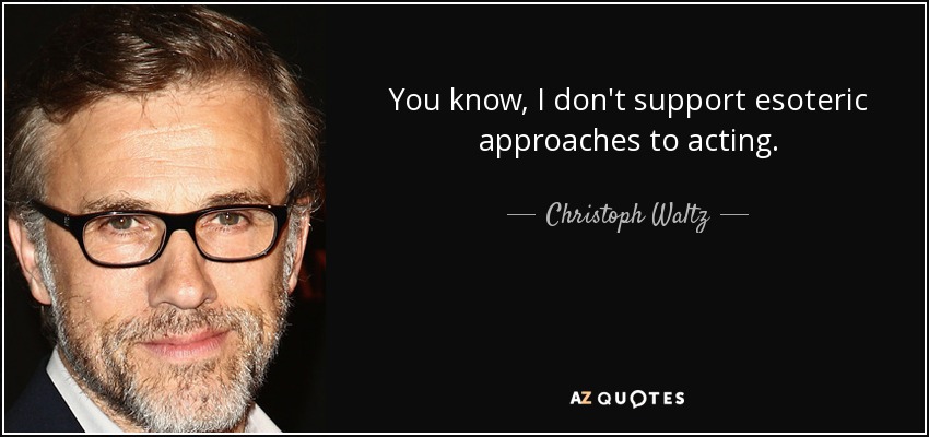 You know, I don't support esoteric approaches to acting. - Christoph Waltz