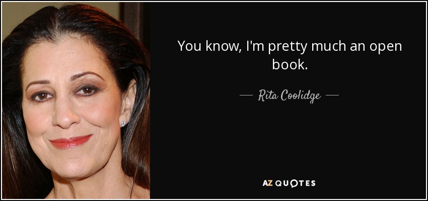 You know, I'm pretty much an open book. - Rita Coolidge