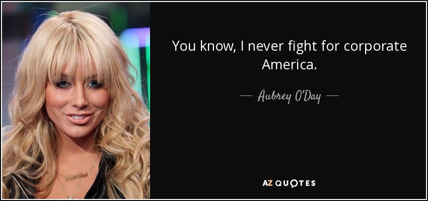 You know, I never fight for corporate America. - Aubrey O'Day