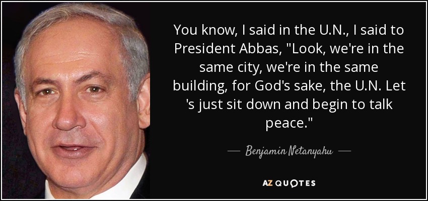 You know, I said in the U.N., I said to President Abbas, 