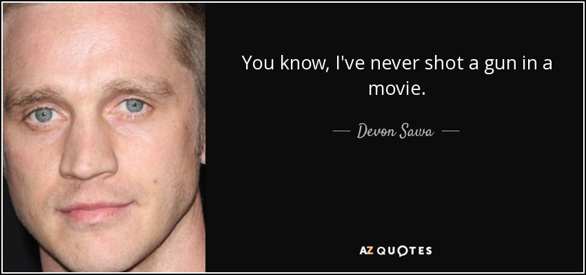 You know, I've never shot a gun in a movie. - Devon Sawa