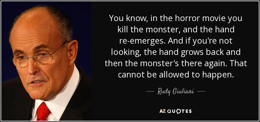 quote-you-know-in-the-horror-movie-you-kill-the-monster-and-the-hand-re-emerges-and-if-you-rudy-giuliani-70-65-13.jpg