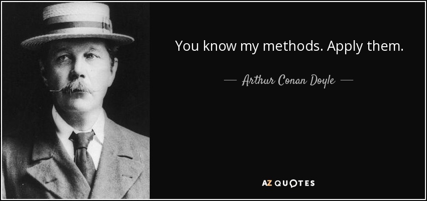 You know my methods. Apply them. - Arthur Conan Doyle