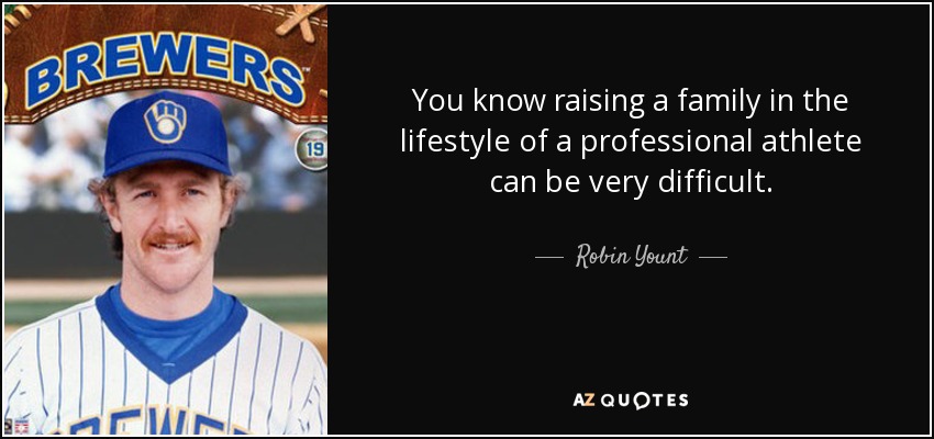 Robin Yount quote: You know raising a family in the lifestyle of a