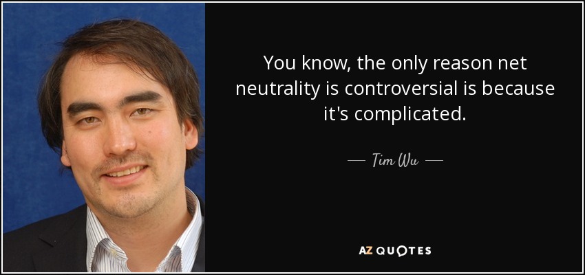You know, the only reason net neutrality is controversial is because it's complicated. - Tim Wu