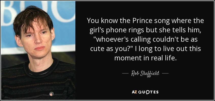 You know the Prince song where the girl's phone rings but she tells him, 