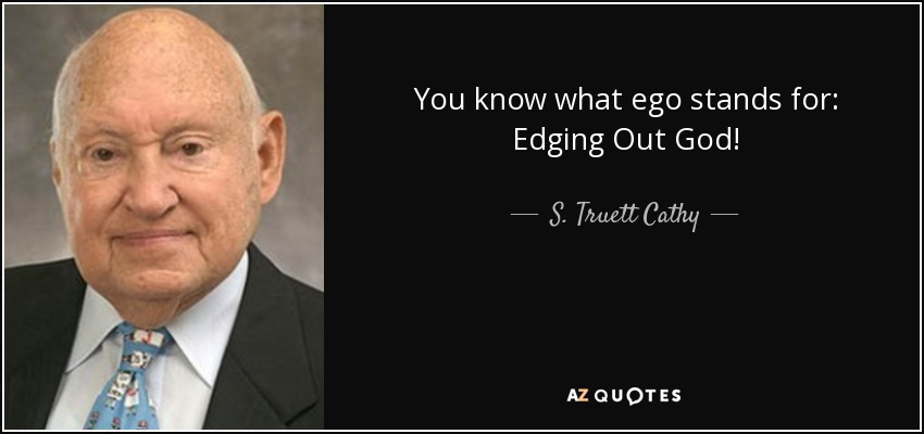 You know what ego stands for: Edging Out God! - S. Truett Cathy