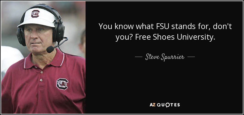 You know what FSU stands for, don't you? Free Shoes University. - Steve Spurrier