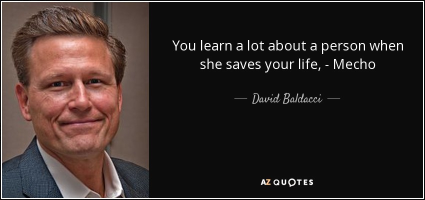 You learn a lot about a person when she saves your life, - Mecho - David Baldacci