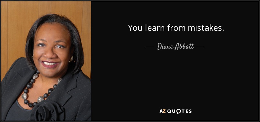 You learn from mistakes. - Diane Abbott