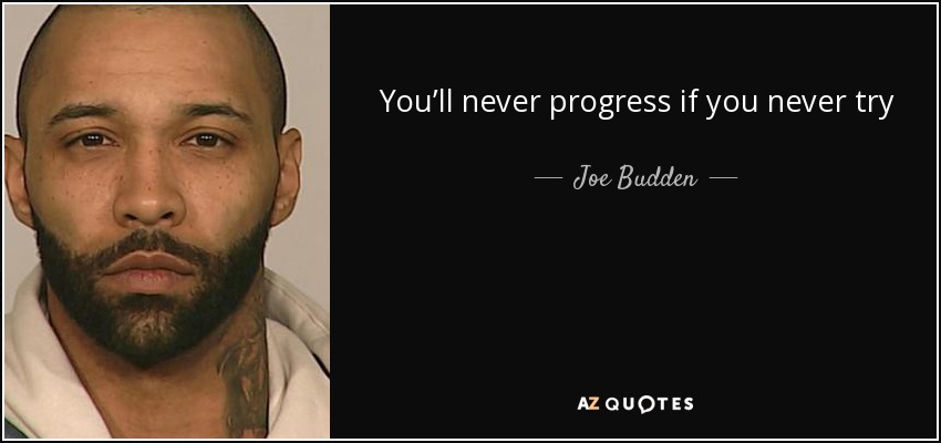 You’ll never progress if you never try - Joe Budden