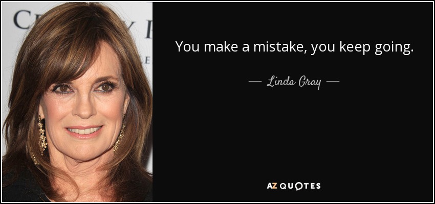 You make a mistake, you keep going. - Linda Gray