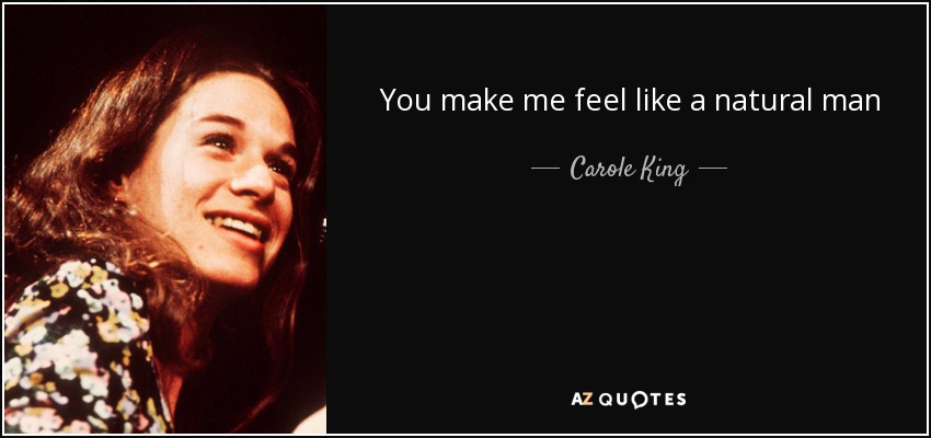 You make me feel like a natural man - Carole King