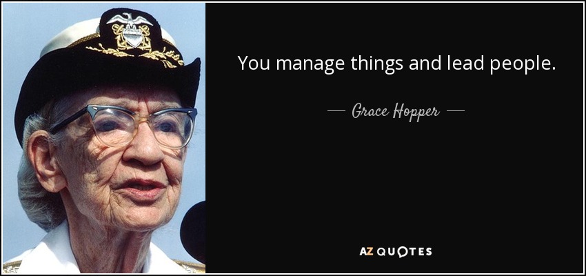 You manage things and lead people. - Grace Hopper