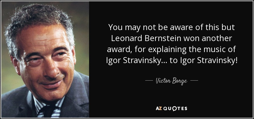 Victor Borge quote: You may not be aware of this but Leonard Bernstein...