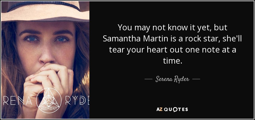 You may not know it yet, but Samantha Martin is a rock star, she'll tear your heart out one note at a time. - Serena Ryder