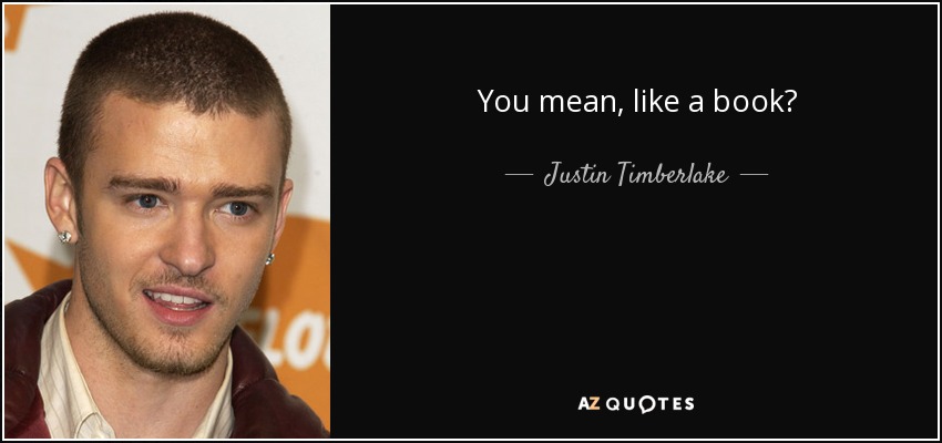 You mean, like a book? - Justin Timberlake