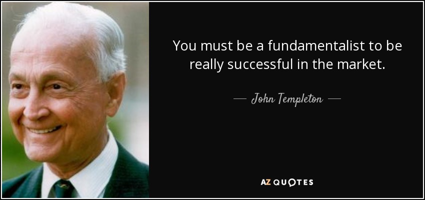You must be a fundamentalist to be really successful in the market. - John Templeton