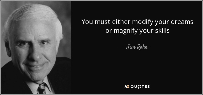 You must either modify your dreams or magnify your skills - Jim Rohn