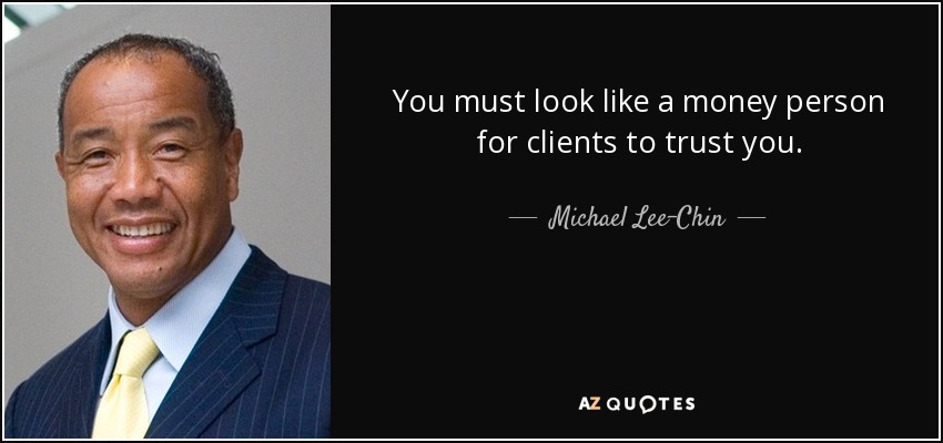 You must look like a money person for clients to trust you. - Michael Lee-Chin