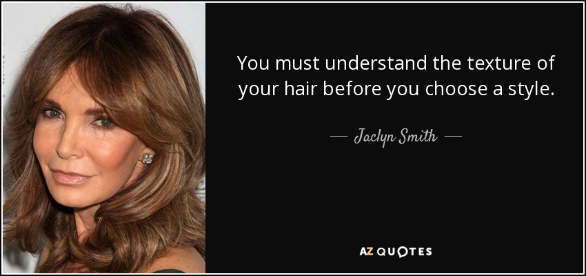 Jaclyn Smith quote: You must understand the texture of your hair before  you...