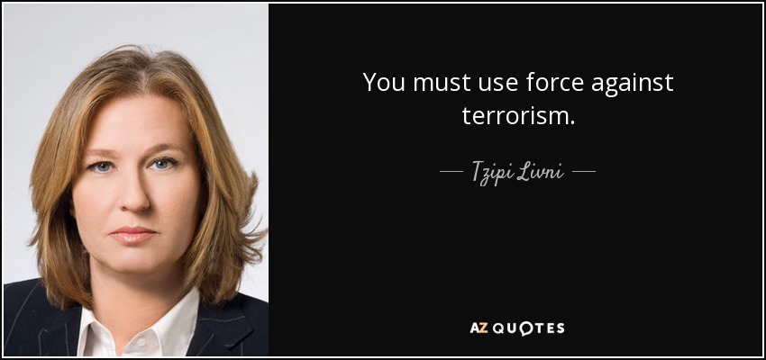 You must use force against terrorism. - Tzipi Livni