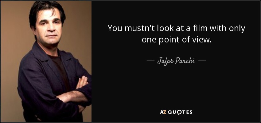 You mustn't look at a film with only one point of view. - Jafar Panahi