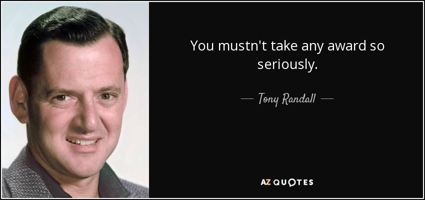 You mustn't take any award so seriously. - Tony Randall