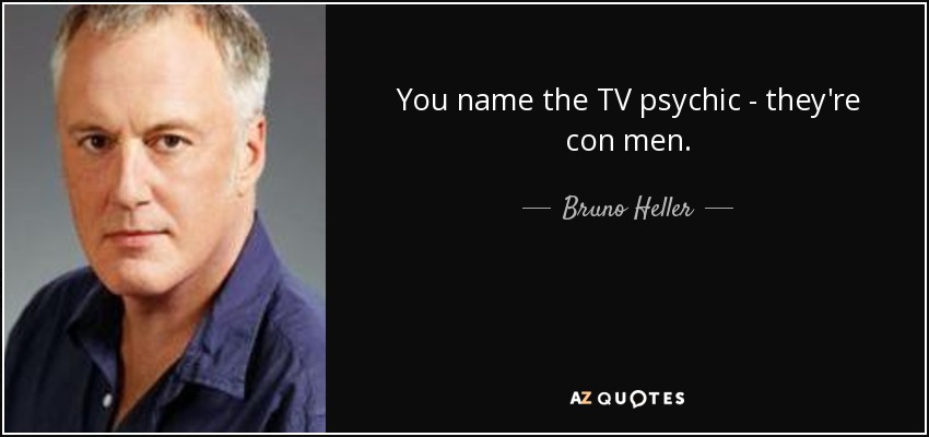 You name the TV psychic - they're con men. - Bruno Heller