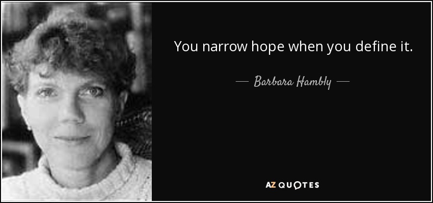 You narrow hope when you define it. - Barbara Hambly
