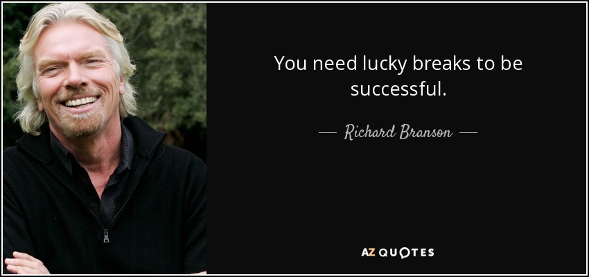 You need lucky breaks to be successful. - Richard Branson