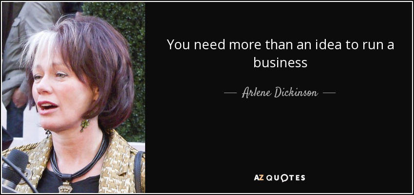 You need more than an idea to run a business - Arlene Dickinson
