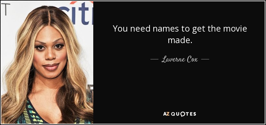 You need names to get the movie made. - Laverne Cox