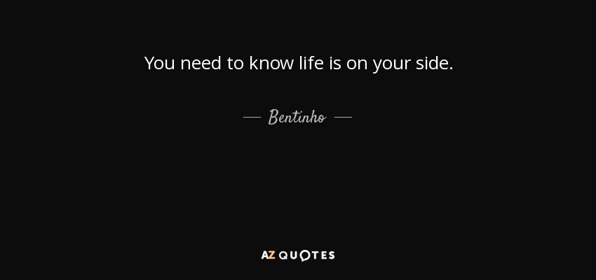 You need to know life is on your side. - Bentinho