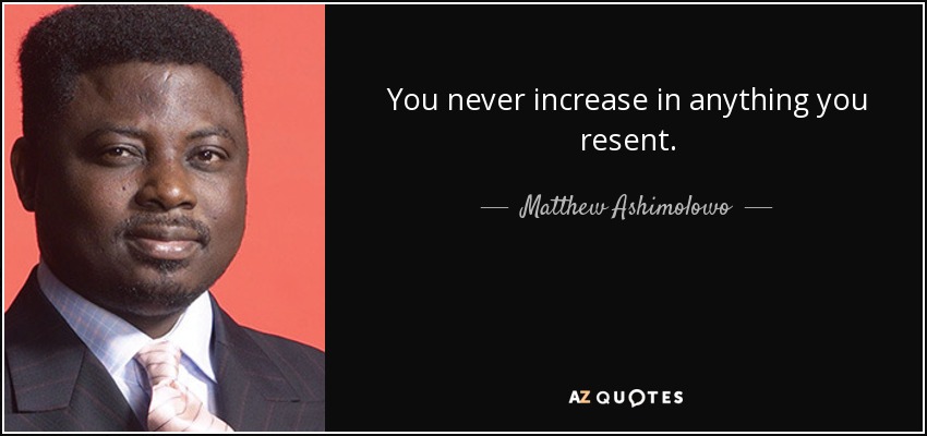 You never increase in anything you resent. - Matthew Ashimolowo